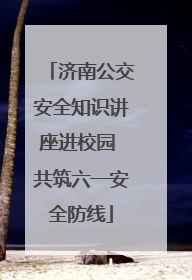济南公交安全知识讲座进校园 共筑六一安全防线