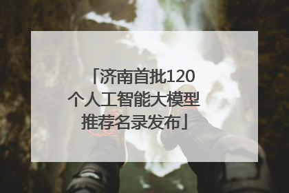 济南首批120个人工智能大模型推荐名录发布