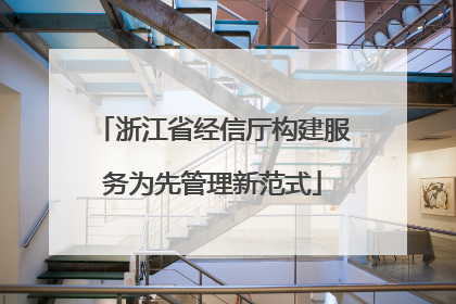 浙江省经信厅构建服务为先管理新范式