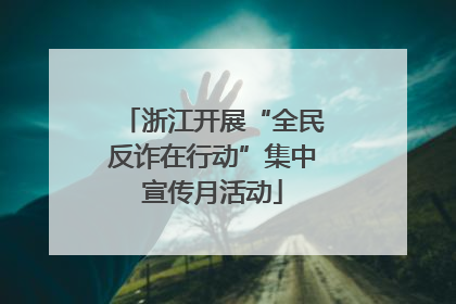 浙江开展“全民反诈在行动”集中宣传月活动