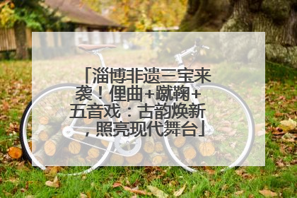 淄博非遗三宝来袭！俚曲+蹴鞠+五音戏：古韵焕新，照亮现代舞台