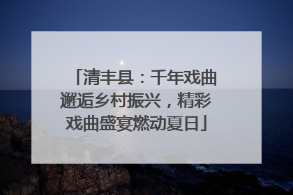 清丰县：千年戏曲邂逅乡村振兴，精彩戏曲盛宴燃动夏日
