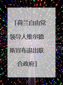 荷兰自由党领导人维尔德斯宣布退出联合政府