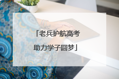 老兵护航高考 助力学子圆梦