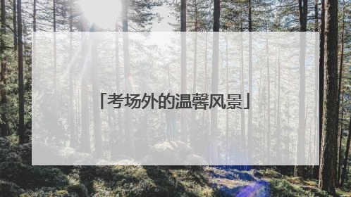 考场外的温馨风景