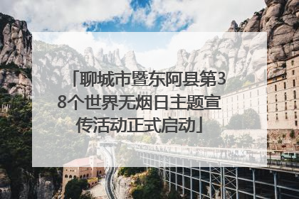 聊城市暨东阿县第38个世界无烟日主题宣传活动正式启动