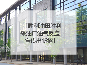 胜利油田胜利采油厂油气反盗宣传出新招