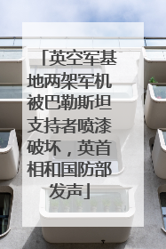 英空军基地两架军机被巴勒斯坦支持者喷漆破坏，英首相和国防部发声