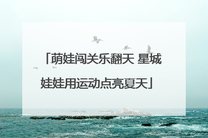 萌娃闯关乐翻天 星城娃娃用运动点亮夏天