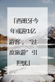 西班牙今年或迎1亿游客，“过度旅游”引担忧