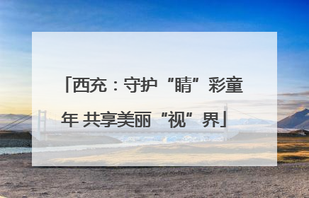 西充：守护“睛”彩童年 共享美丽“视”界