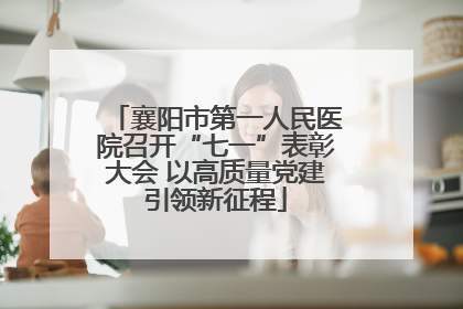 襄阳市第一人民医院召开“七一”表彰大会 以高质量党建引领新征程