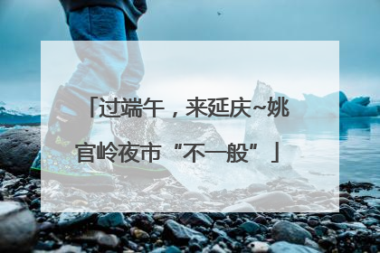 过端午，来延庆~姚官岭夜市“不一般”