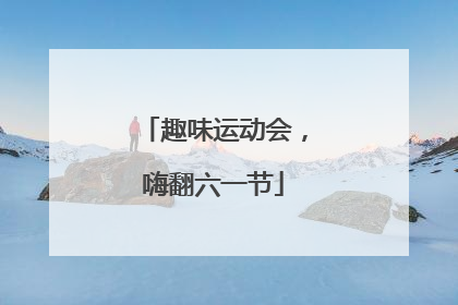 趣味运动会，嗨翻六一节