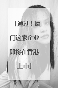 通过！厦门这家企业即将在香港上市