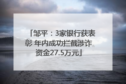 邹平：3家银行获表彰 年内成功拦截涉诈资金27.5万元