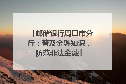 邮储银行周口市分行:普及金融知识,防范非法金融