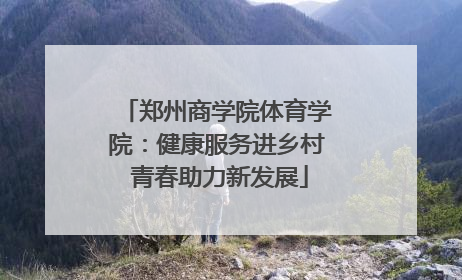 郑州商学院体育学院：健康服务进乡村 青春助力新发展