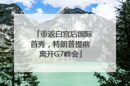 重返白宫后国际首秀，特朗普提前离开G7峰会