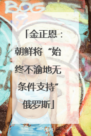 金正恩：朝鲜将“始终不渝地无条件支持”俄罗斯