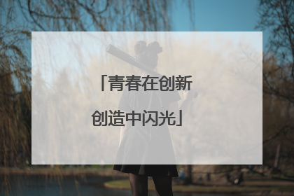 青春在创新创造中闪光