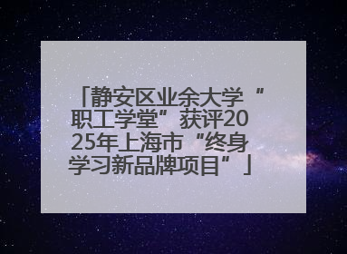静安区业余大学“职工学堂”获评2025年上海市“终身学习新品牌项目”