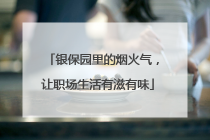 银保园里的烟火气，让职场生活有滋有味