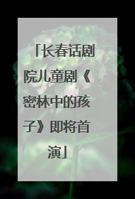 长春话剧院儿童剧《密林中的孩子》即将首演