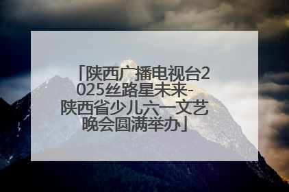 陕西广播电视台2025丝路星未来-陕西省少儿六一文艺晚会圆满举办