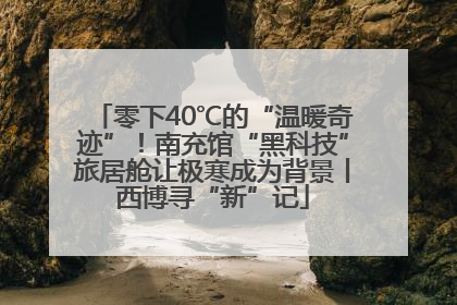 零下40℃的“温暖奇迹”！南充馆“黑科技”旅居舱让极寒成为背景丨西博寻“新”记