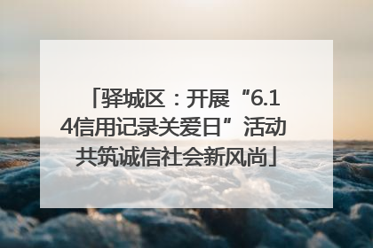 驿城区：开展“6.14信用记录关爱日”活动 共筑诚信社会新风尚