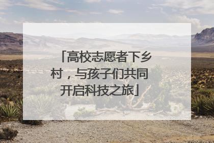 高校志愿者下乡村，与孩子们共同开启科技之旅