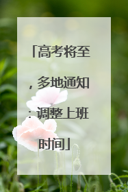 高考将至，多地通知：调整上班时间