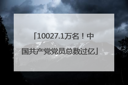 10027.1万名！中国共产党党员总数过亿