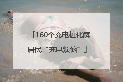 160个充电桩化解居民“充电烦恼”