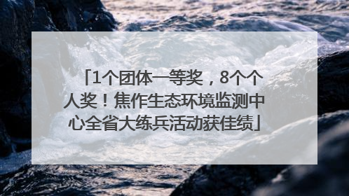 1个团体一等奖，8个个人奖！焦作生态环境监测中心全省大练兵活动获佳绩