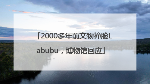 2000多年前文物撞脸Labubu，博物馆回应