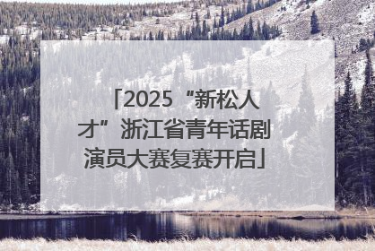 2025“新松人才”浙江省青年话剧演员大赛复赛开启