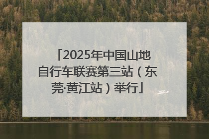 2025年中国山地自行车联赛第三站（东莞·黄江站）举行