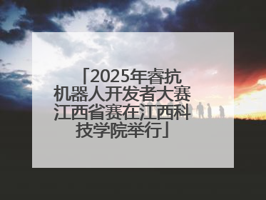2025年睿抗机器人开发者大赛江西省赛在江西科技学院举行