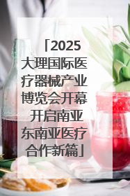 2025大理国际医疗器械产业博览会开幕 开启南亚东南亚医疗合作新篇