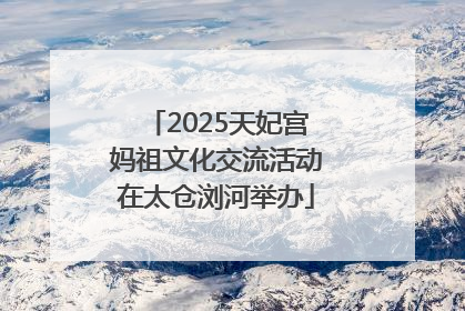 2025天妃宫妈祖文化交流活动在太仓浏河举办