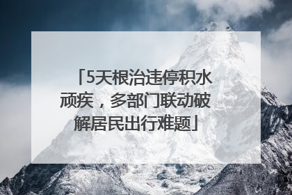 5天根治违停积水顽疾，多部门联动破解居民出行难题