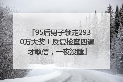 95后男子领走2930万大奖！反复检查四遍才敢信，一夜没睡
