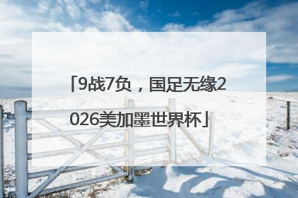 9战7负，国足无缘2026美加墨世界杯