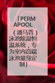 PERMAPOOL（潘马普）泳池除湿恒温系统，专为室内高端泳池量身定制